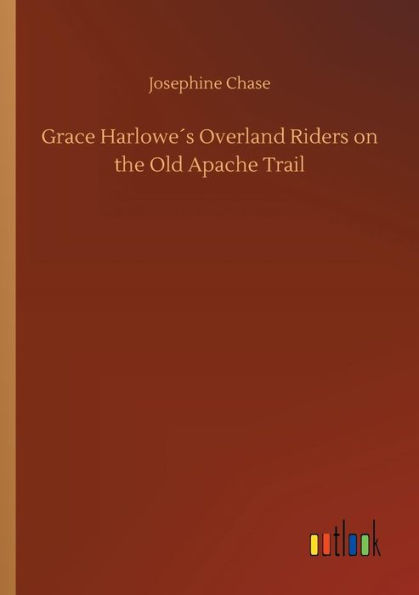 Grace Harloweï¿½s Overland Riders on the Old Apache Trail