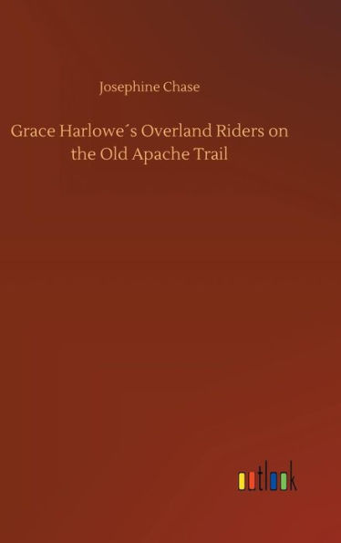 Grace Harlowe´s Overland Riders on the Old Apache Trail