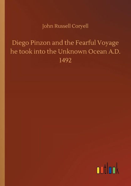 Diego Pinzon and the Fearful Voyage he took into Unknown Ocean A.D. 1492