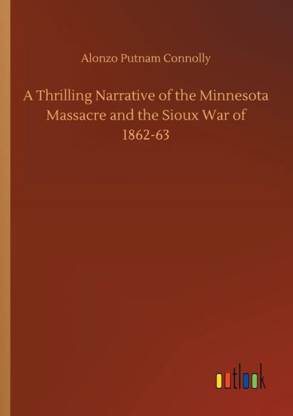 A Thrilling Narrative of the Minnesota Massacre and Sioux War 1862-63