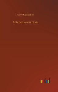 Title: A Rebellion in Dixie, Author: Harry Castlemon