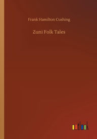 Title: Zuni Folk Tales, Author: Frank Hamilton Cushing
