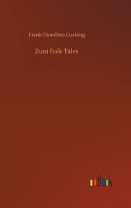 Title: Zuni Folk Tales, Author: Frank Hamilton Cushing