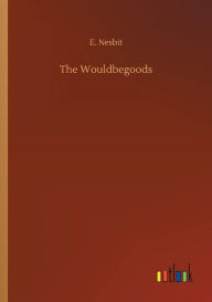 Title: The Wouldbegoods, Author: E Nesbit