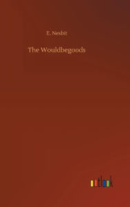 Title: The Wouldbegoods, Author: E. Nesbit