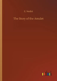 Title: The Story of the Amulet, Author: E. Nesbit