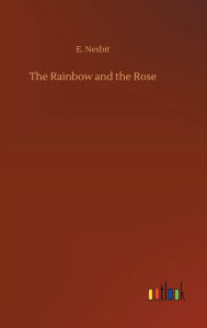 Title: The Rainbow and the Rose, Author: E Nesbit