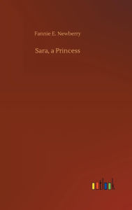 Title: Sara, a Princess, Author: Fannie E. Newberry