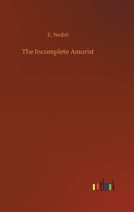 Title: The Incomplete Amorist, Author: E. Nesbit