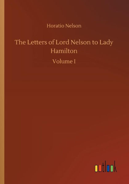 The Letters of Lord Nelson to Lady Hamilton