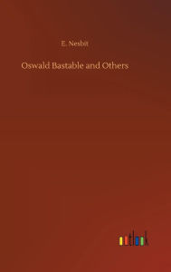 Title: Oswald Bastable and Others, Author: E Nesbit