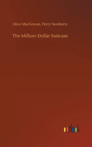 Title: The Million-Dollar Suitcase, Author: Alice Newberry Perry MacGowan