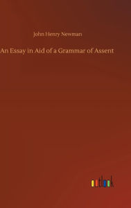 Title: An Essay in Aid of a Grammar of Assent, Author: John Henry Newman