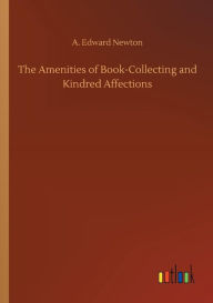 Title: The Amenities of Book-Collecting and Kindred Affections, Author: A. Edward Newton