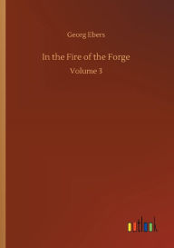 Title: In the Fire of the Forge, Author: Georg Ebers