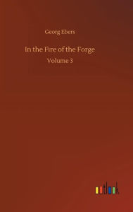 Title: In the Fire of the Forge, Author: Georg Ebers