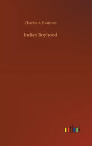 Title: Indian Boyhood, Author: Charles A. Eastman