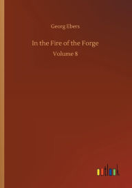 Title: In the Fire of the Forge, Author: Georg Ebers