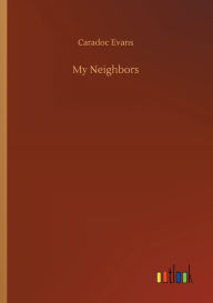 Title: My Neighbors, Author: Caradoc Evans