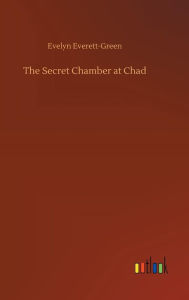 Title: The Secret Chamber at Chad, Author: Evelyn Everett-Green