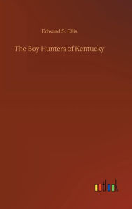 Title: The Boy Hunters of Kentucky, Author: Edward S Ellis