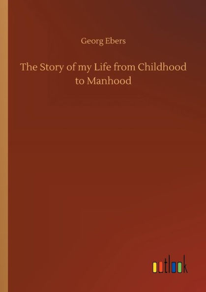 The Story of my Life from Childhood to Manhood