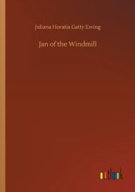 Title: Jan of the Windmill, Author: Juliana Horatia Gatty Ewing