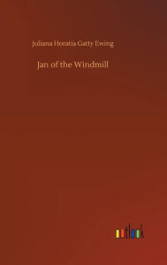 Title: Jan of the Windmill, Author: Juliana Horatia Gatty Ewing