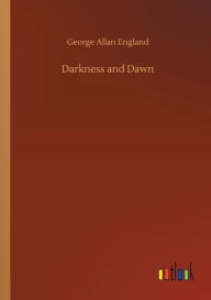 Title: Darkness and Dawn, Author: George Allan England