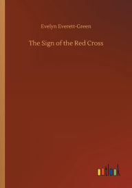 Title: The Sign of the Red Cross, Author: Evelyn Everett-Green