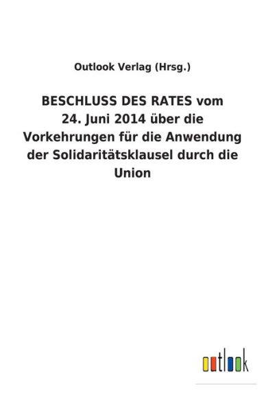 BESCHLUSS DES RATES vom 24. Juni 2014 über die Vorkehrungen für die Anwendung der Solidaritätsklausel durch die Union