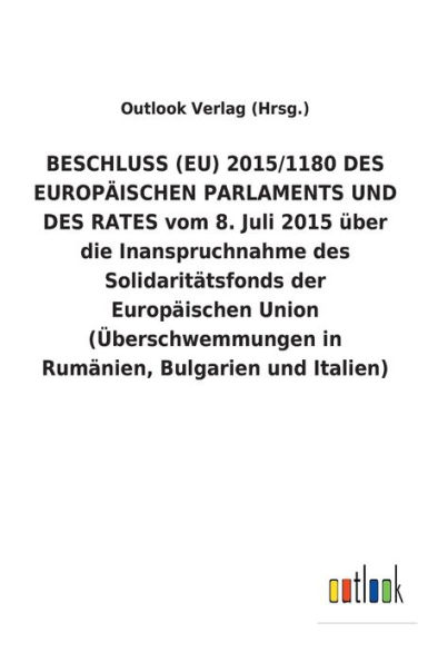 BESCHLUSS (EU) 2015/1180 DES EUROPÄISCHEN PARLAMENTS UND DES RATES vom 8. Juli 2015 über die Inanspruchnahme des Solidaritätsfonds der Europäischen Union (Überschwemmungen in Rumänien, Bulgarien und Italien)