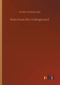 Title: Notes from the Underground, Author: Fyodor Dostoyevsky