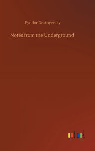 Title: Notes from the Underground, Author: Fyodor Dostoyevsky