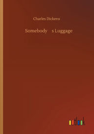 Title: Somebody's Luggage, Author: Charles Dickens