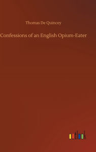 Title: Confessions of an English Opium-Eater, Author: Thomas De Quincey