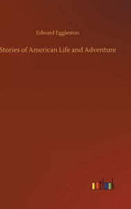 Title: Stories of American Life and Adventure, Author: Edward Eggleston