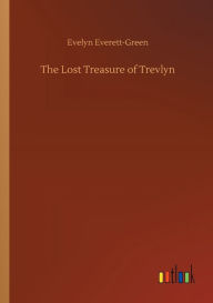 Title: The Lost Treasure of Trevlyn, Author: Evelyn Everett-Green