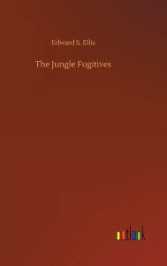 Title: The Jungle Fugitives, Author: Edward S Ellis