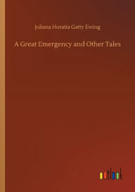 Title: A Great Emergency and Other Tales, Author: Juliana Horatia Gatty Ewing