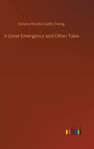 Title: A Great Emergency and Other Tales, Author: Juliana Horatia Gatty Ewing