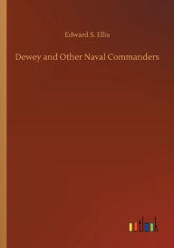 Title: Dewey and Other Naval Commanders, Author: Edward S Ellis