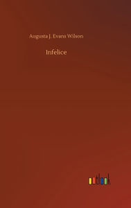 Title: Infelice, Author: Augusta J. Evans Wilson