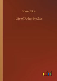 Title: Life of Father Hecker, Author: Walter Elliott