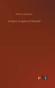 Title: A Sailor in Spite of Himself, Author: Harry Castlemon