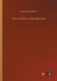 Title: War and the Arme Blanche, Author: Erskine Childers