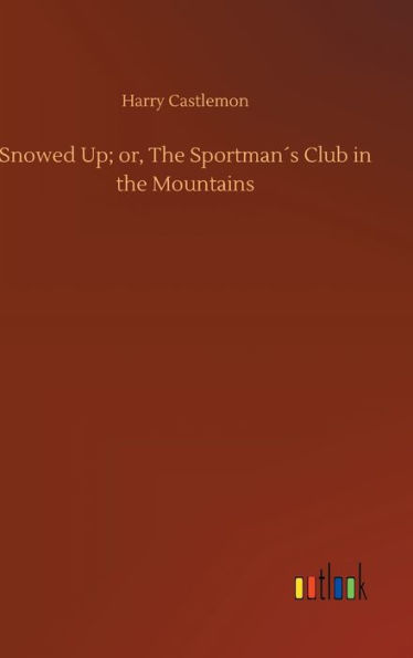 Snowed Up; or, The Sportman´s Club in the Mountains