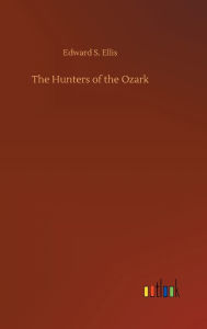 Title: The Hunters of the Ozark, Author: Edward S Ellis