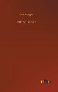 Title: Phil the Fiddler, Author: Horatio Alger