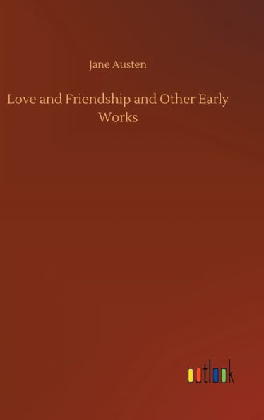 Love and Friendship and Other Early Works